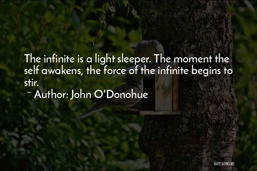 John O'Donohue Quotes: The Infinite Is A Light Sleeper. The Moment The Self Awakens, The Force Of The Infinite Begins To Stir.