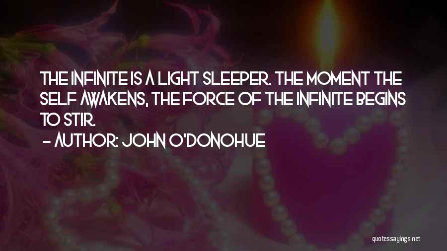 John O'Donohue Quotes: The Infinite Is A Light Sleeper. The Moment The Self Awakens, The Force Of The Infinite Begins To Stir.