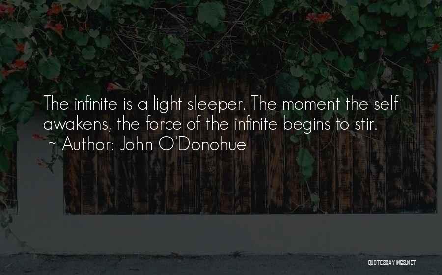 John O'Donohue Quotes: The Infinite Is A Light Sleeper. The Moment The Self Awakens, The Force Of The Infinite Begins To Stir.