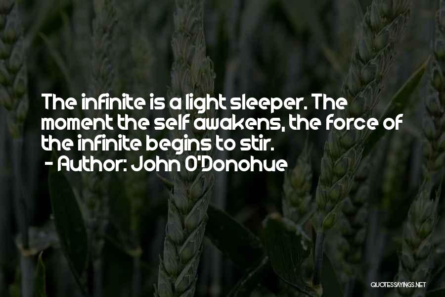 John O'Donohue Quotes: The Infinite Is A Light Sleeper. The Moment The Self Awakens, The Force Of The Infinite Begins To Stir.