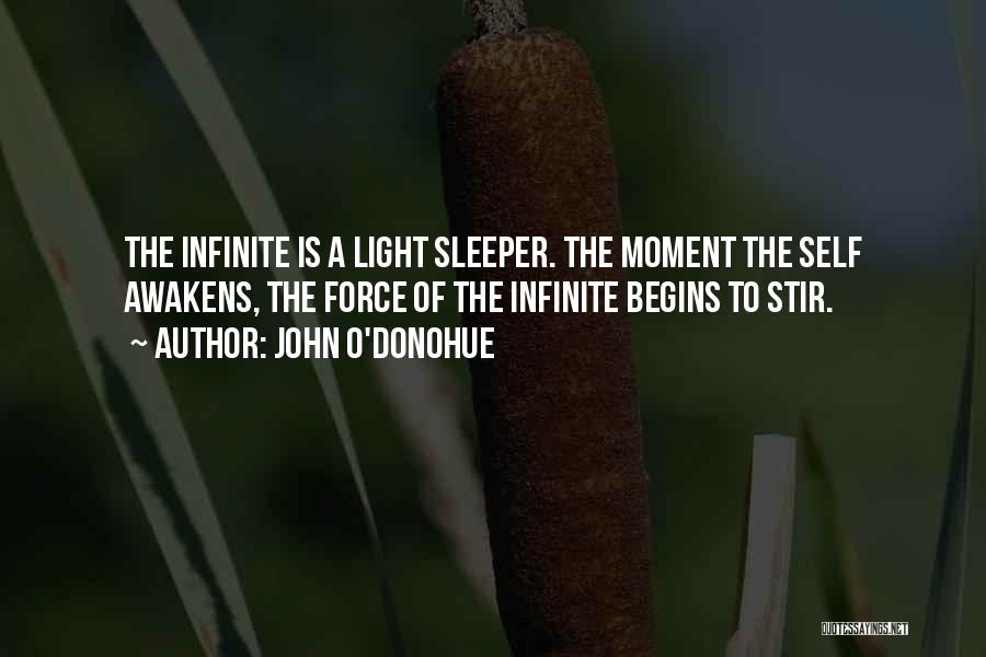 John O'Donohue Quotes: The Infinite Is A Light Sleeper. The Moment The Self Awakens, The Force Of The Infinite Begins To Stir.