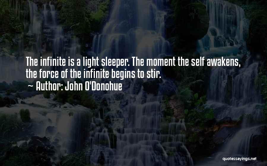 John O'Donohue Quotes: The Infinite Is A Light Sleeper. The Moment The Self Awakens, The Force Of The Infinite Begins To Stir.