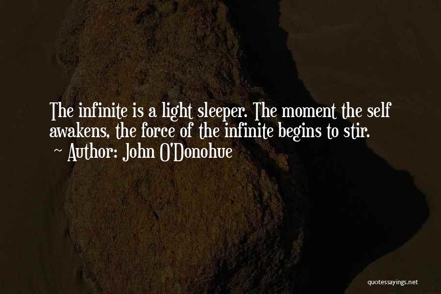 John O'Donohue Quotes: The Infinite Is A Light Sleeper. The Moment The Self Awakens, The Force Of The Infinite Begins To Stir.