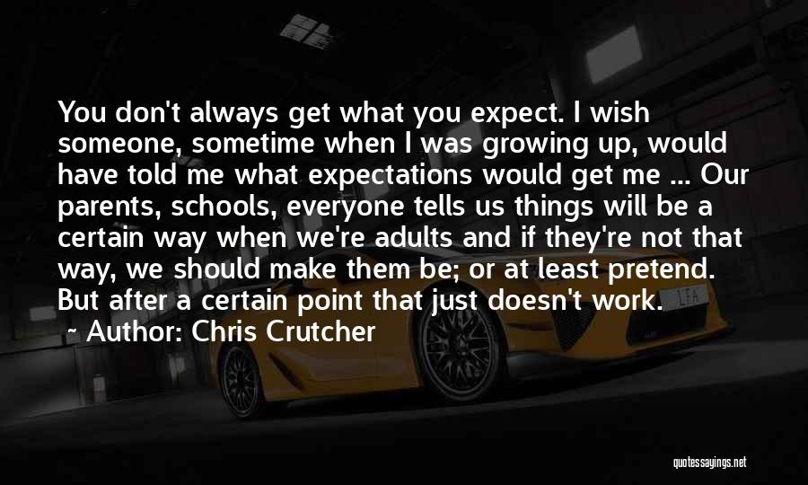 Chris Crutcher Quotes: You Don't Always Get What You Expect. I Wish Someone, Sometime When I Was Growing Up, Would Have Told Me