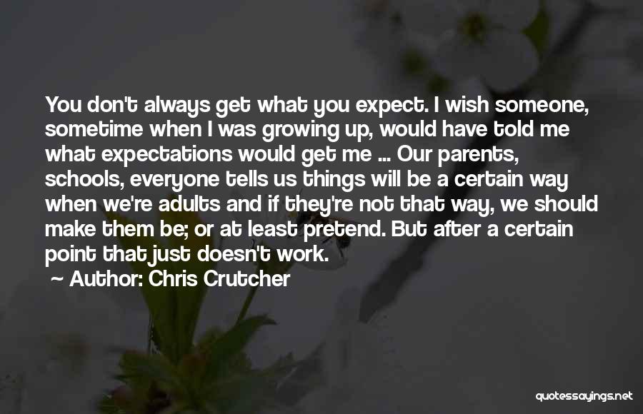 Chris Crutcher Quotes: You Don't Always Get What You Expect. I Wish Someone, Sometime When I Was Growing Up, Would Have Told Me