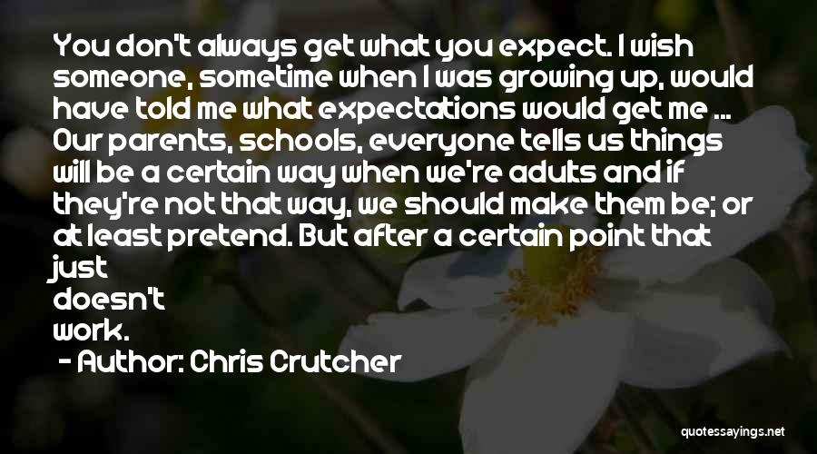 Chris Crutcher Quotes: You Don't Always Get What You Expect. I Wish Someone, Sometime When I Was Growing Up, Would Have Told Me