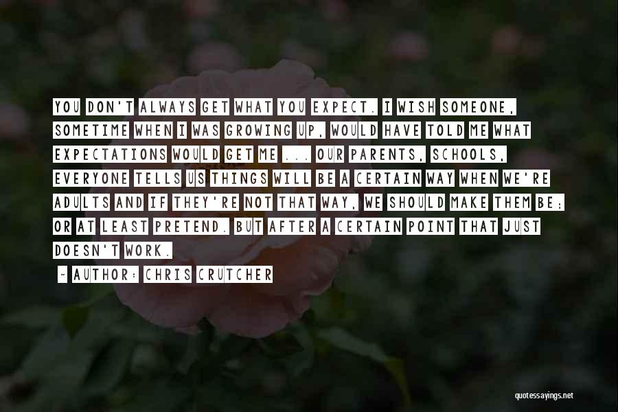 Chris Crutcher Quotes: You Don't Always Get What You Expect. I Wish Someone, Sometime When I Was Growing Up, Would Have Told Me