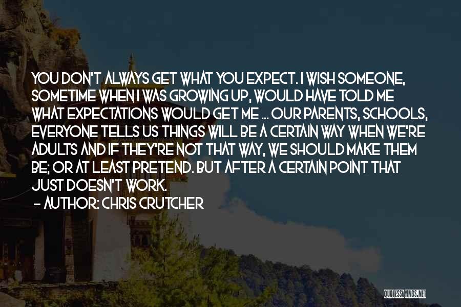 Chris Crutcher Quotes: You Don't Always Get What You Expect. I Wish Someone, Sometime When I Was Growing Up, Would Have Told Me