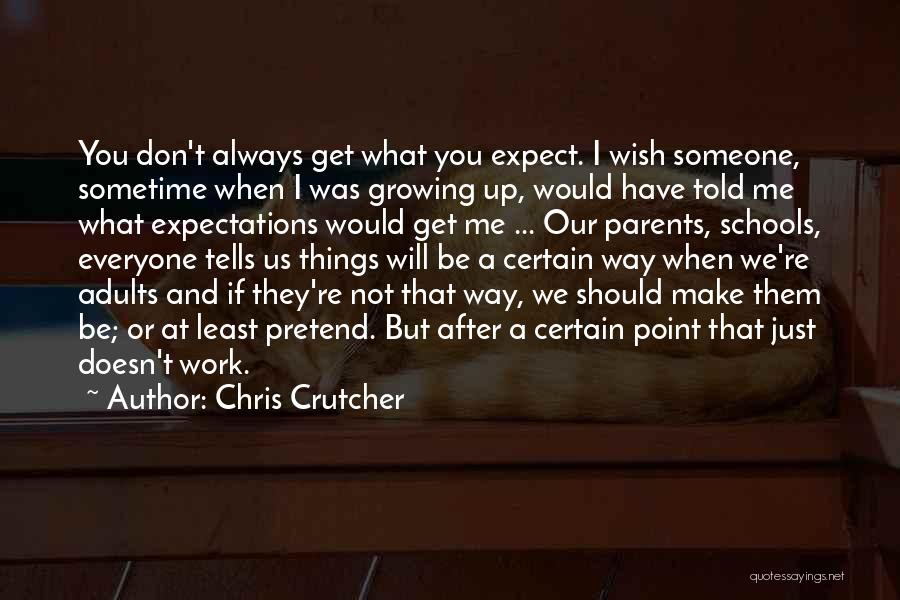 Chris Crutcher Quotes: You Don't Always Get What You Expect. I Wish Someone, Sometime When I Was Growing Up, Would Have Told Me