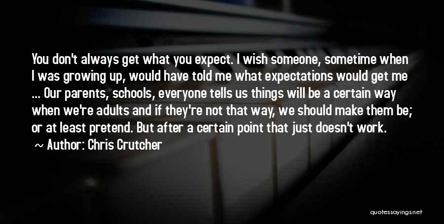 Chris Crutcher Quotes: You Don't Always Get What You Expect. I Wish Someone, Sometime When I Was Growing Up, Would Have Told Me