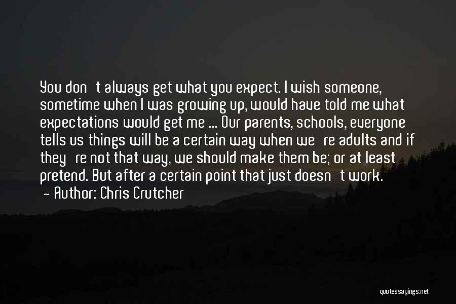 Chris Crutcher Quotes: You Don't Always Get What You Expect. I Wish Someone, Sometime When I Was Growing Up, Would Have Told Me