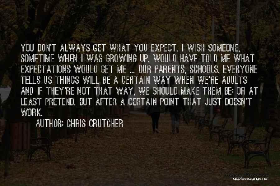 Chris Crutcher Quotes: You Don't Always Get What You Expect. I Wish Someone, Sometime When I Was Growing Up, Would Have Told Me