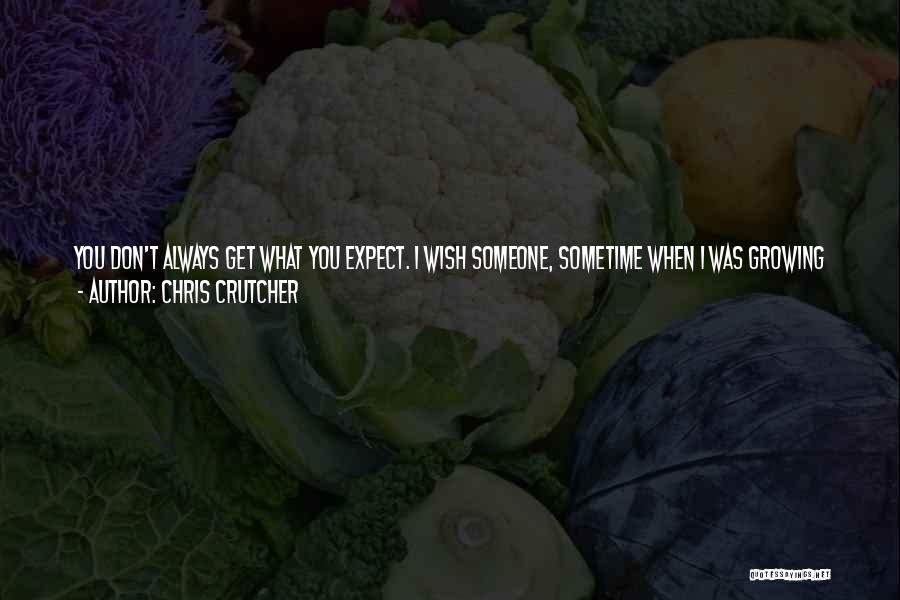 Chris Crutcher Quotes: You Don't Always Get What You Expect. I Wish Someone, Sometime When I Was Growing Up, Would Have Told Me