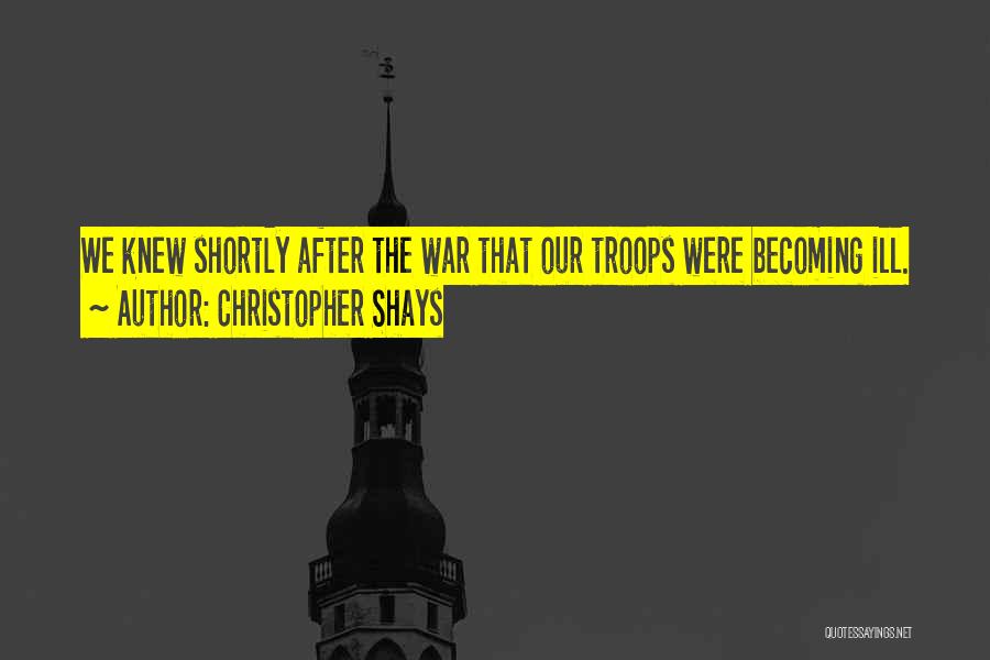 Christopher Shays Quotes: We Knew Shortly After The War That Our Troops Were Becoming Ill.