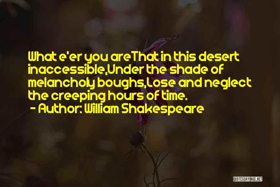 William Shakespeare Quotes: What E'er You Arethat In This Desert Inaccessible,under The Shade Of Melancholy Boughs,lose And Neglect The Creeping Hours Of Time.