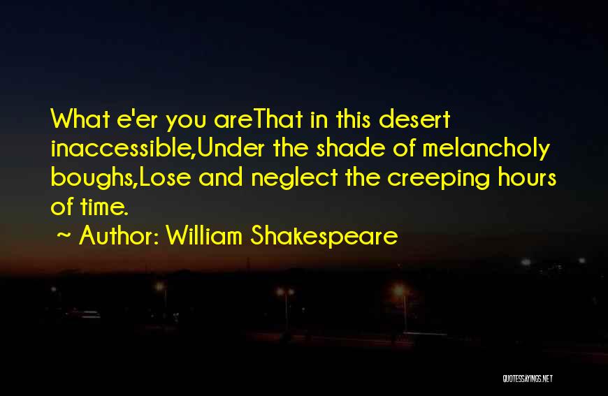 William Shakespeare Quotes: What E'er You Arethat In This Desert Inaccessible,under The Shade Of Melancholy Boughs,lose And Neglect The Creeping Hours Of Time.