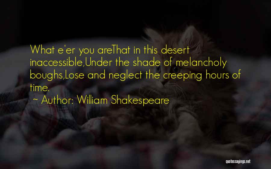 William Shakespeare Quotes: What E'er You Arethat In This Desert Inaccessible,under The Shade Of Melancholy Boughs,lose And Neglect The Creeping Hours Of Time.