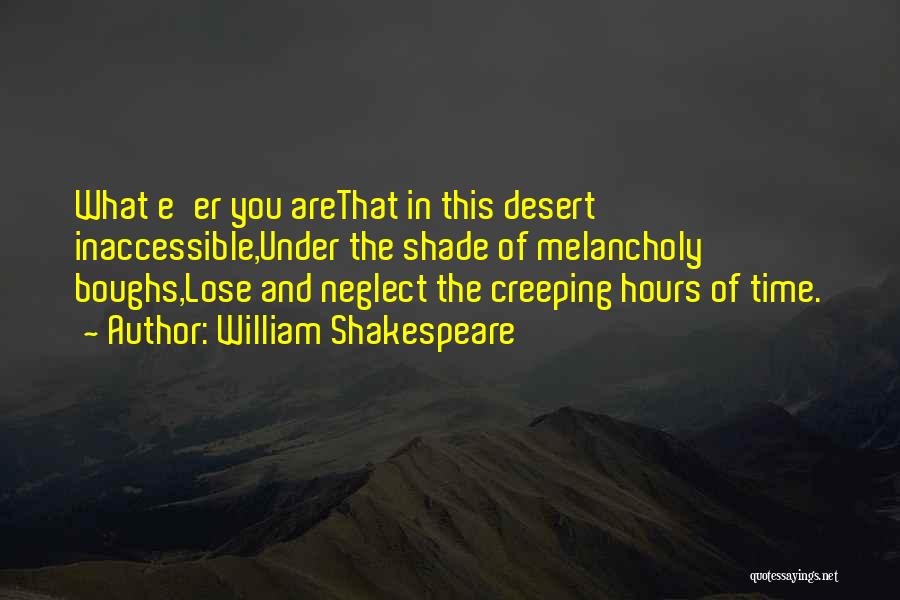 William Shakespeare Quotes: What E'er You Arethat In This Desert Inaccessible,under The Shade Of Melancholy Boughs,lose And Neglect The Creeping Hours Of Time.