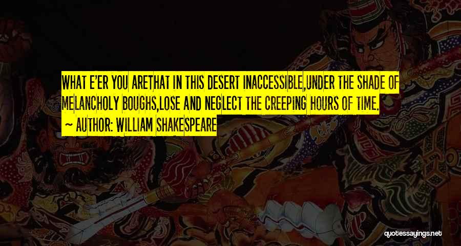 William Shakespeare Quotes: What E'er You Arethat In This Desert Inaccessible,under The Shade Of Melancholy Boughs,lose And Neglect The Creeping Hours Of Time.