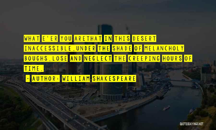 William Shakespeare Quotes: What E'er You Arethat In This Desert Inaccessible,under The Shade Of Melancholy Boughs,lose And Neglect The Creeping Hours Of Time.