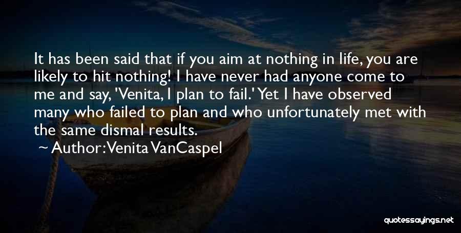 Venita VanCaspel Quotes: It Has Been Said That If You Aim At Nothing In Life, You Are Likely To Hit Nothing! I Have