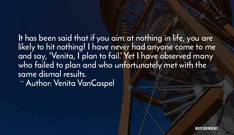 Venita VanCaspel Quotes: It Has Been Said That If You Aim At Nothing In Life, You Are Likely To Hit Nothing! I Have