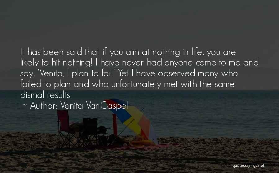 Venita VanCaspel Quotes: It Has Been Said That If You Aim At Nothing In Life, You Are Likely To Hit Nothing! I Have