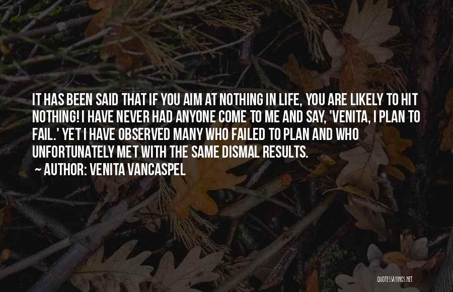 Venita VanCaspel Quotes: It Has Been Said That If You Aim At Nothing In Life, You Are Likely To Hit Nothing! I Have