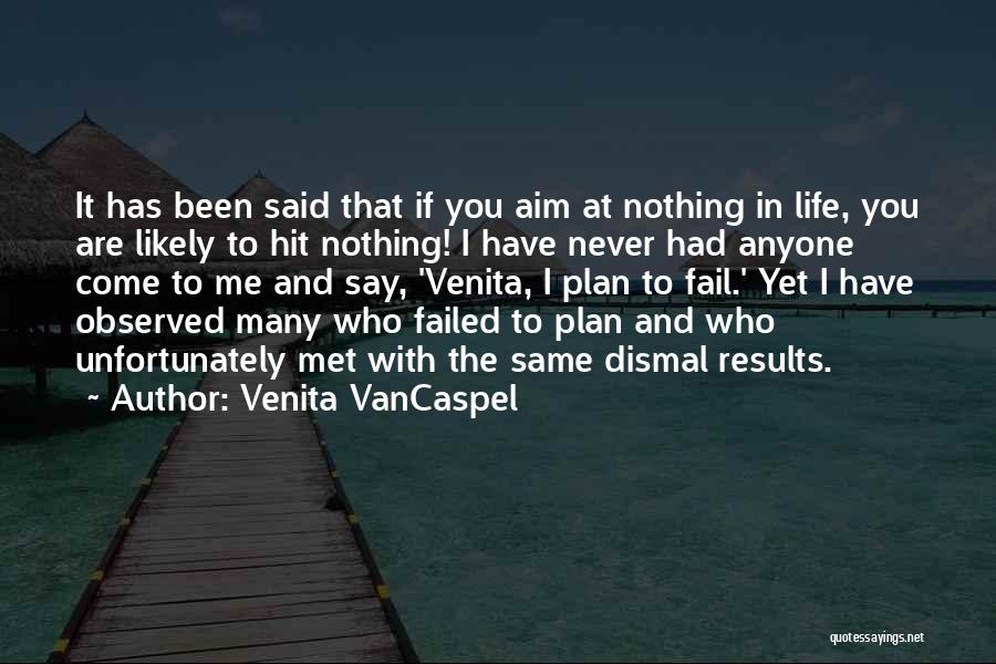 Venita VanCaspel Quotes: It Has Been Said That If You Aim At Nothing In Life, You Are Likely To Hit Nothing! I Have