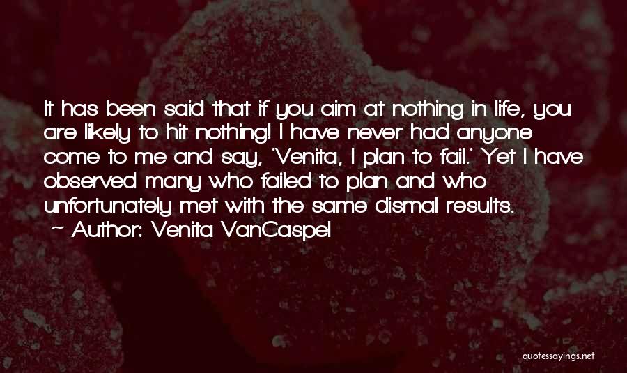 Venita VanCaspel Quotes: It Has Been Said That If You Aim At Nothing In Life, You Are Likely To Hit Nothing! I Have