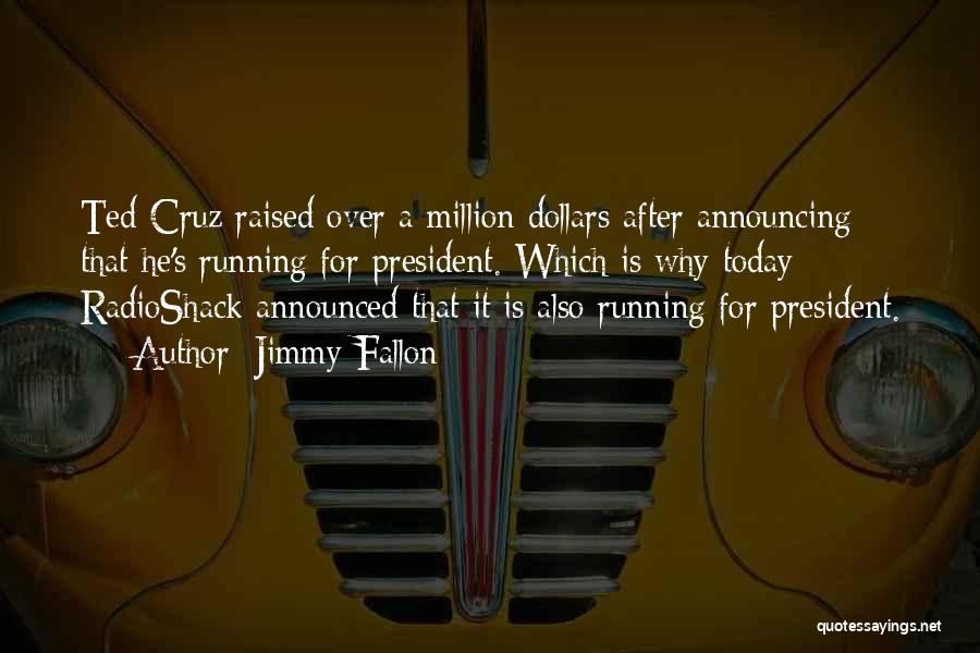 Jimmy Fallon Quotes: Ted Cruz Raised Over A Million Dollars After Announcing That He's Running For President. Which Is Why Today Radioshack Announced