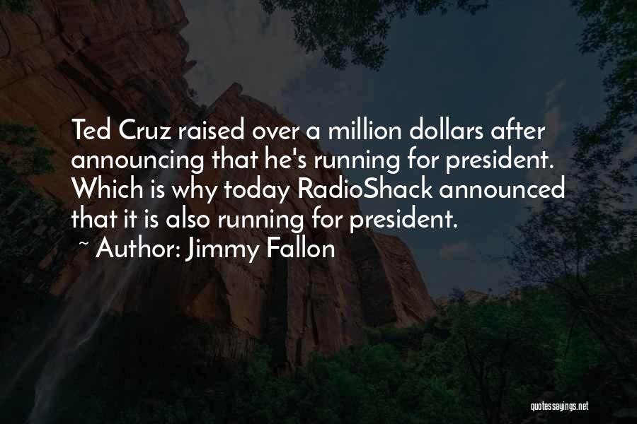 Jimmy Fallon Quotes: Ted Cruz Raised Over A Million Dollars After Announcing That He's Running For President. Which Is Why Today Radioshack Announced