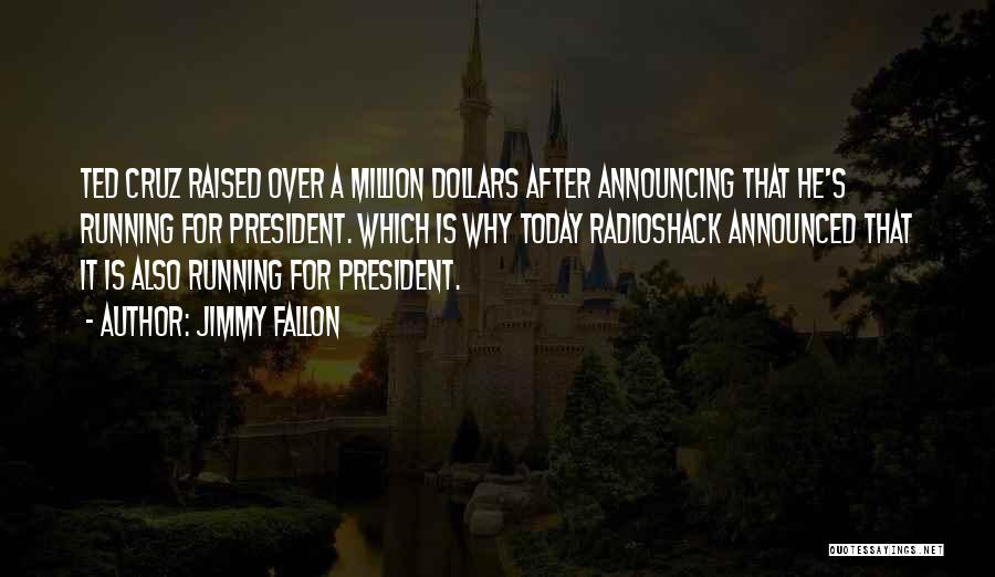 Jimmy Fallon Quotes: Ted Cruz Raised Over A Million Dollars After Announcing That He's Running For President. Which Is Why Today Radioshack Announced