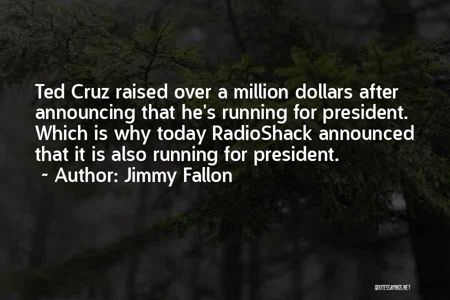 Jimmy Fallon Quotes: Ted Cruz Raised Over A Million Dollars After Announcing That He's Running For President. Which Is Why Today Radioshack Announced