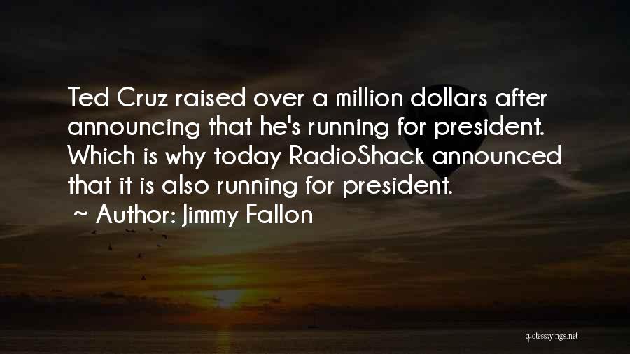 Jimmy Fallon Quotes: Ted Cruz Raised Over A Million Dollars After Announcing That He's Running For President. Which Is Why Today Radioshack Announced