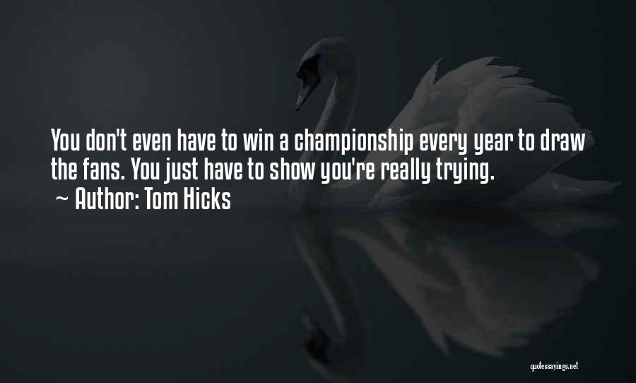 Tom Hicks Quotes: You Don't Even Have To Win A Championship Every Year To Draw The Fans. You Just Have To Show You're