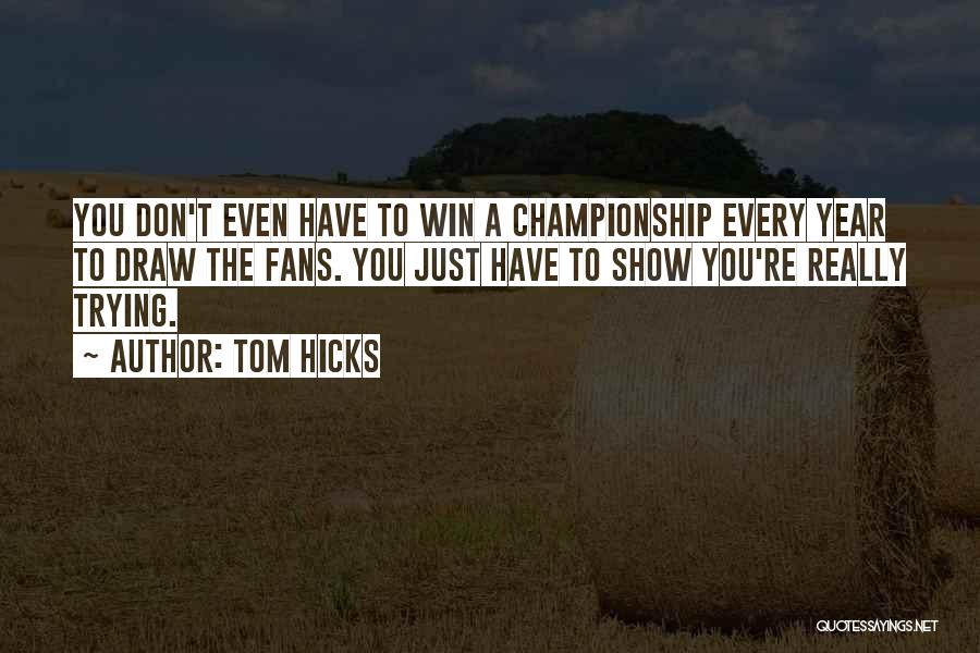 Tom Hicks Quotes: You Don't Even Have To Win A Championship Every Year To Draw The Fans. You Just Have To Show You're