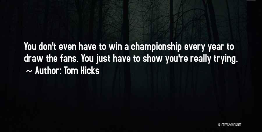 Tom Hicks Quotes: You Don't Even Have To Win A Championship Every Year To Draw The Fans. You Just Have To Show You're