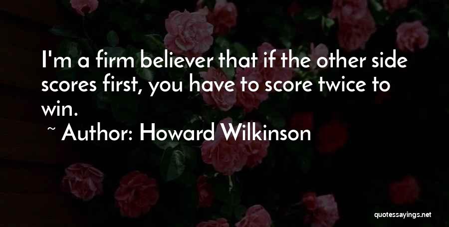 Howard Wilkinson Quotes: I'm A Firm Believer That If The Other Side Scores First, You Have To Score Twice To Win.