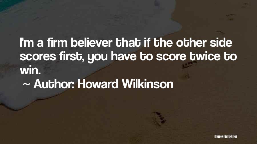 Howard Wilkinson Quotes: I'm A Firm Believer That If The Other Side Scores First, You Have To Score Twice To Win.