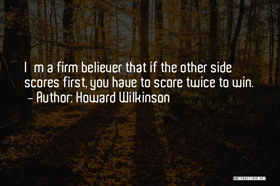 Howard Wilkinson Quotes: I'm A Firm Believer That If The Other Side Scores First, You Have To Score Twice To Win.