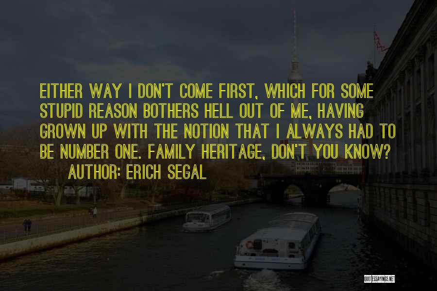 Erich Segal Quotes: Either Way I Don't Come First, Which For Some Stupid Reason Bothers Hell Out Of Me, Having Grown Up With