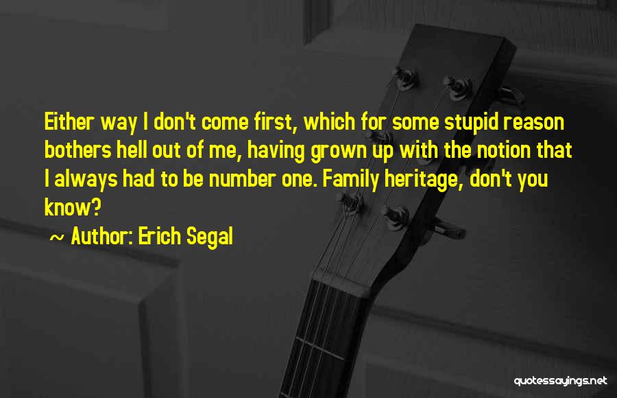 Erich Segal Quotes: Either Way I Don't Come First, Which For Some Stupid Reason Bothers Hell Out Of Me, Having Grown Up With