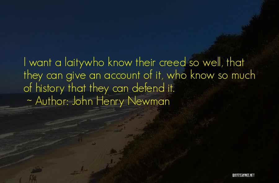 John Henry Newman Quotes: I Want A Laitywho Know Their Creed So Well, That They Can Give An Account Of It, Who Know So