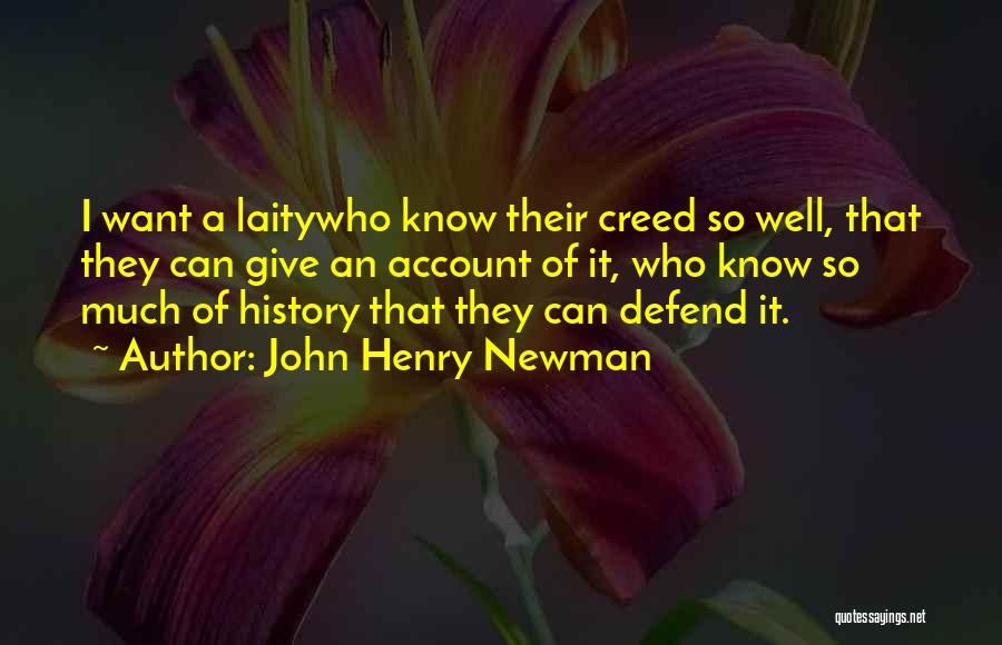 John Henry Newman Quotes: I Want A Laitywho Know Their Creed So Well, That They Can Give An Account Of It, Who Know So
