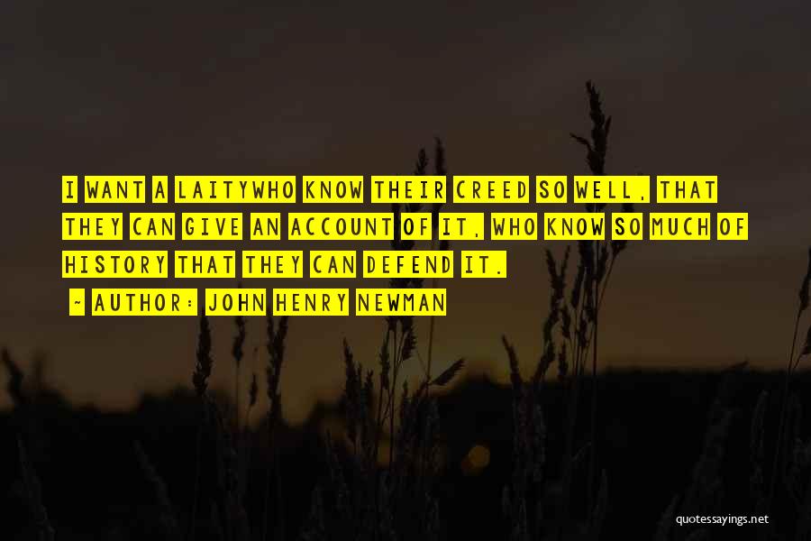 John Henry Newman Quotes: I Want A Laitywho Know Their Creed So Well, That They Can Give An Account Of It, Who Know So