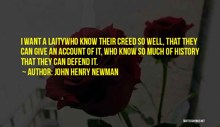 John Henry Newman Quotes: I Want A Laitywho Know Their Creed So Well, That They Can Give An Account Of It, Who Know So