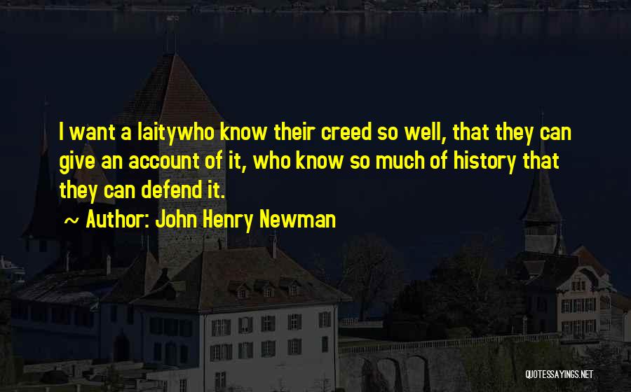 John Henry Newman Quotes: I Want A Laitywho Know Their Creed So Well, That They Can Give An Account Of It, Who Know So