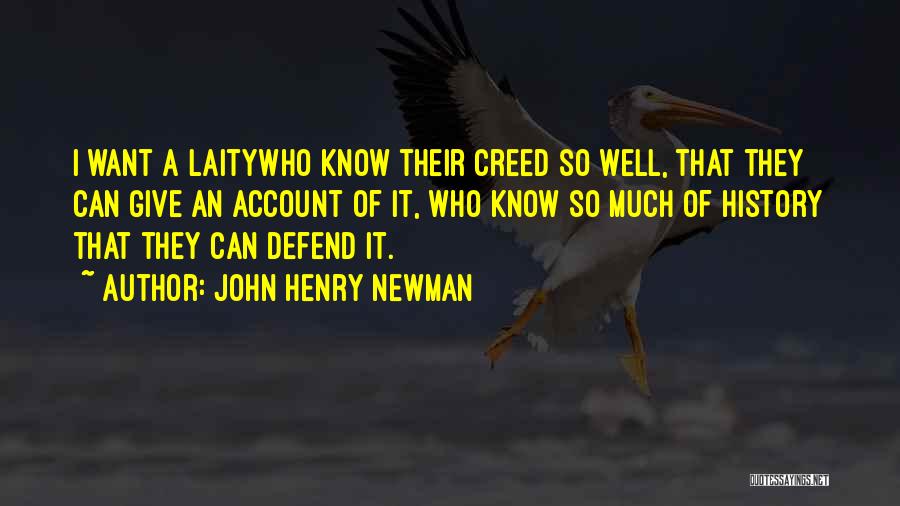 John Henry Newman Quotes: I Want A Laitywho Know Their Creed So Well, That They Can Give An Account Of It, Who Know So