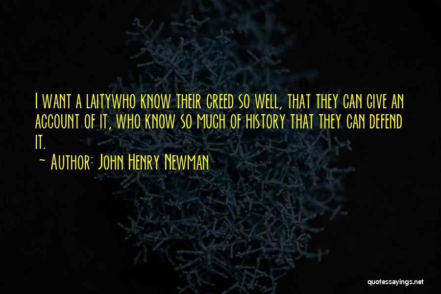 John Henry Newman Quotes: I Want A Laitywho Know Their Creed So Well, That They Can Give An Account Of It, Who Know So
